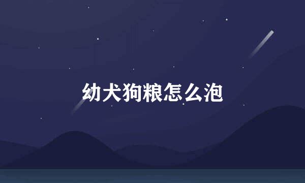 幼犬狗粮怎么泡