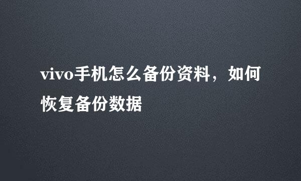 vivo手机怎么备份资料，如何恢复备份数据