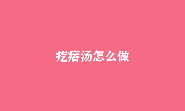 疙瘩汤怎么做