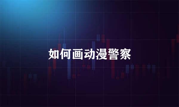 如何画动漫警察