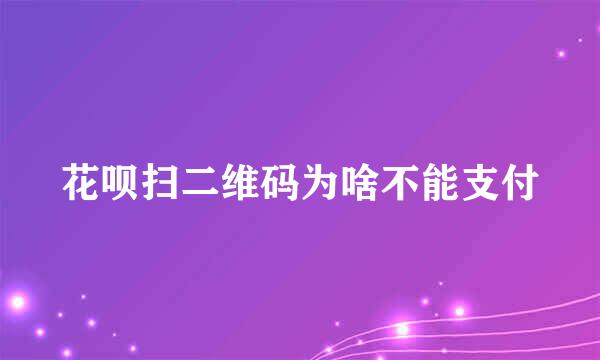 花呗扫二维码为啥不能支付