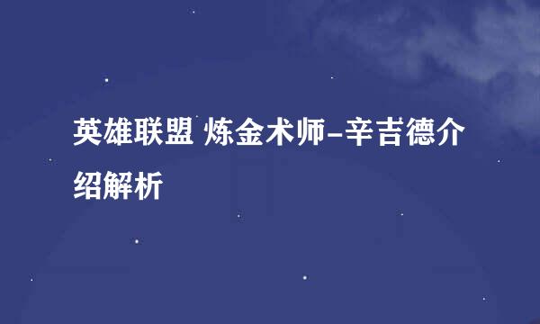 英雄联盟 炼金术师-辛吉德介绍解析