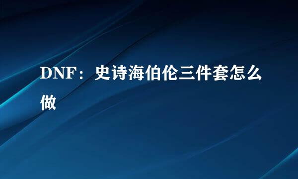 DNF：史诗海伯伦三件套怎么做