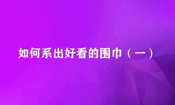 如何系出好看的围巾（一）