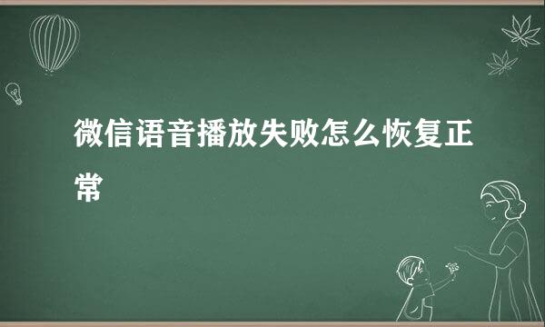 微信语音播放失败怎么恢复正常