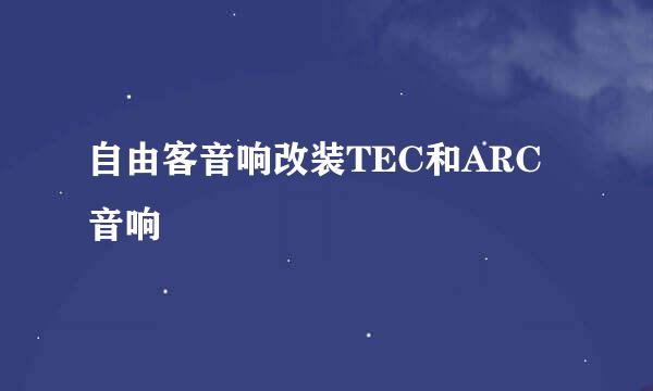 自由客音响改装TEC和ARC音响