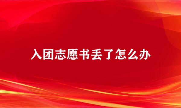 入团志愿书丢了怎么办