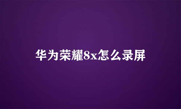华为荣耀8x怎么录屏