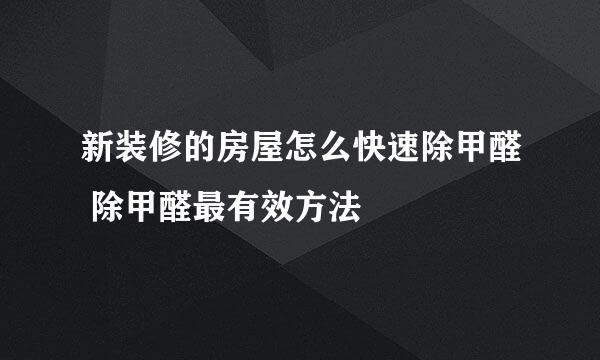 新装修的房屋怎么快速除甲醛 除甲醛最有效方法