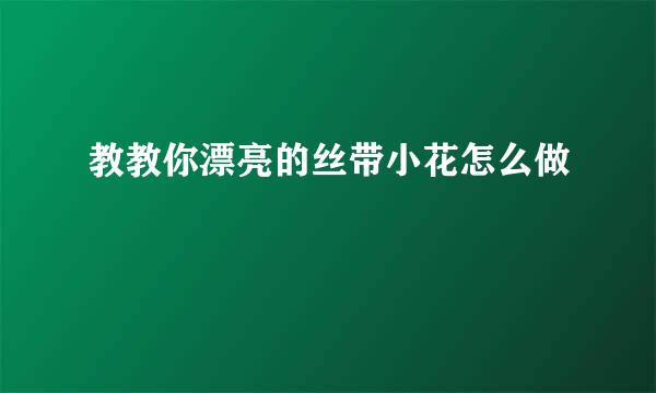 教教你漂亮的丝带小花怎么做
