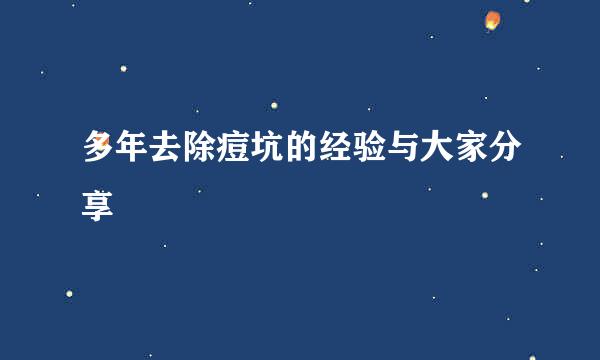 多年去除痘坑的经验与大家分享
