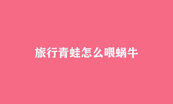 旅行青蛙怎么喂蜗牛
