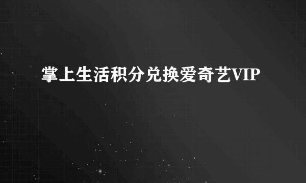 掌上生活积分兑换爱奇艺VIP