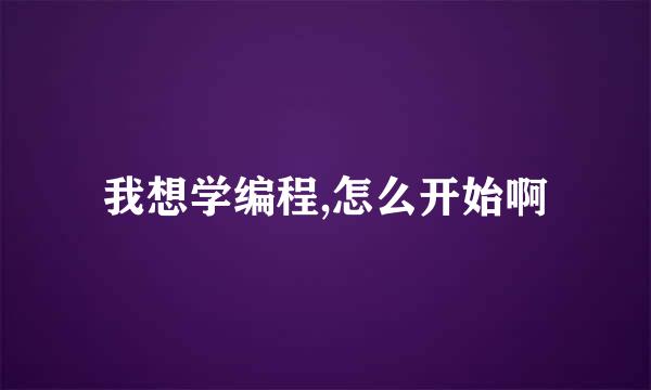 我想学编程,怎么开始啊