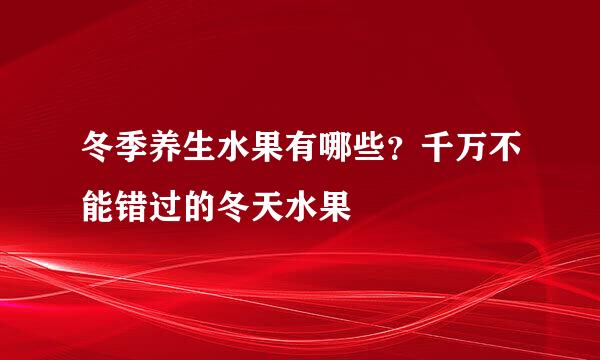 冬季养生水果有哪些？千万不能错过的冬天水果