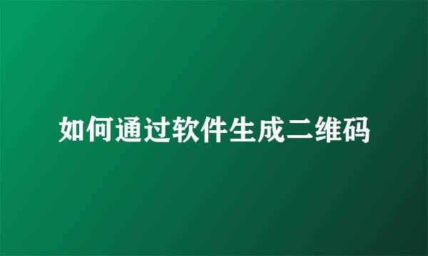 如何通过软件生成二维码
