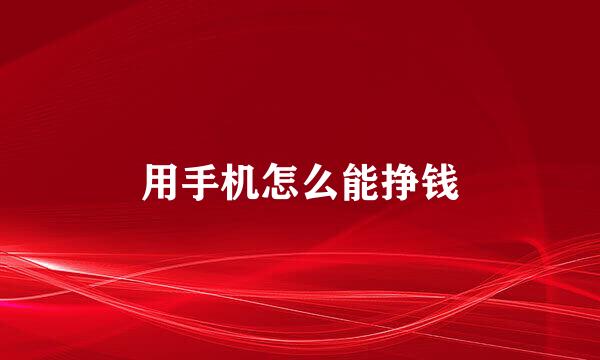 用手机怎么能挣钱