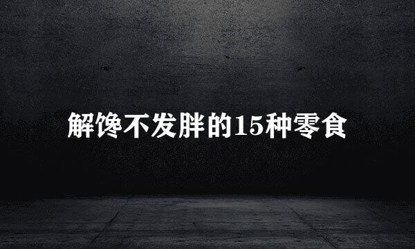 解馋不发胖的15种零食