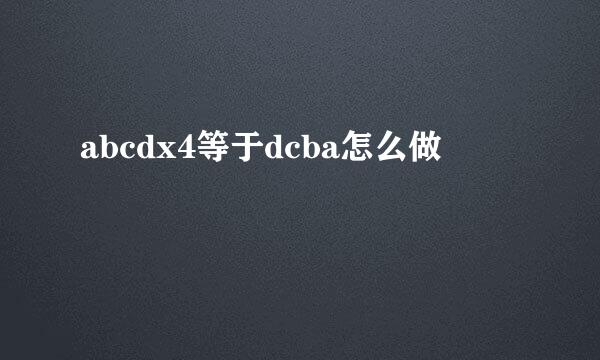 abcdx4等于dcba怎么做