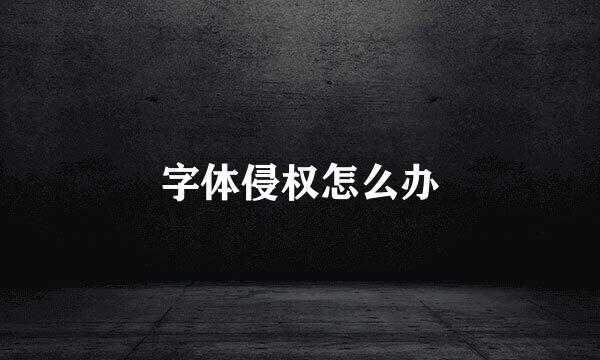 字体侵权怎么办