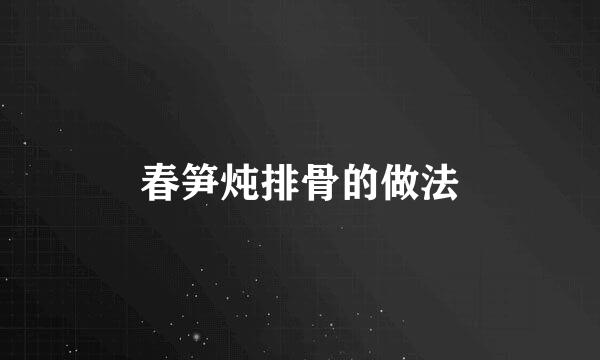 春笋炖排骨的做法
