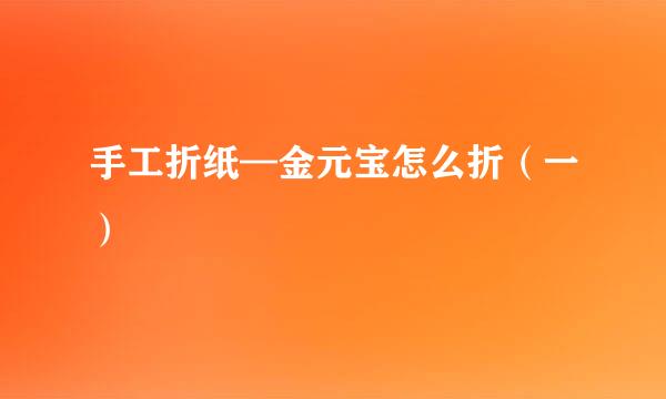 手工折纸—金元宝怎么折（一）