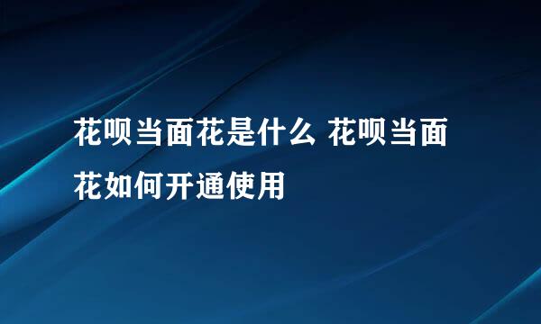 花呗当面花是什么 花呗当面花如何开通使用