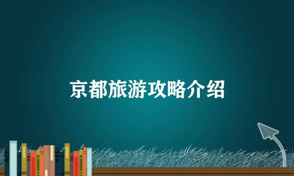 京都旅游攻略介绍