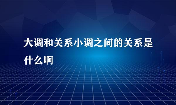 大调和关系小调之间的关系是什么啊