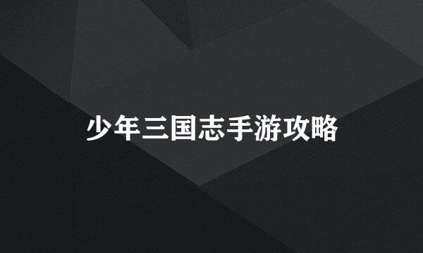 少年三国志手游攻略