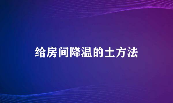 给房间降温的土方法