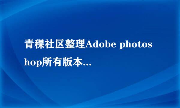 青稞社区整理Adobe photoshop所有版本免费下载