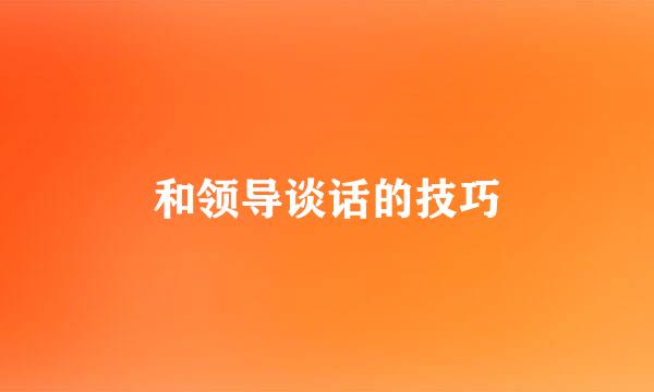 和领导谈话的技巧