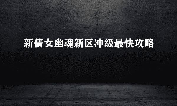 新倩女幽魂新区冲级最快攻略