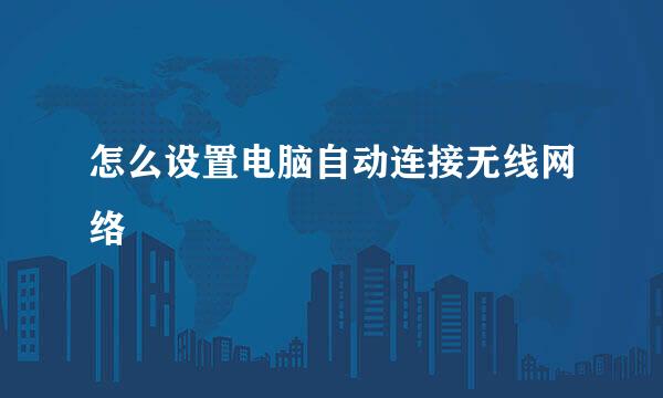 怎么设置电脑自动连接无线网络