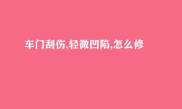 车门刮伤,轻微凹陷,怎么修
