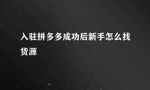 入驻拼多多成功后新手怎么找货源