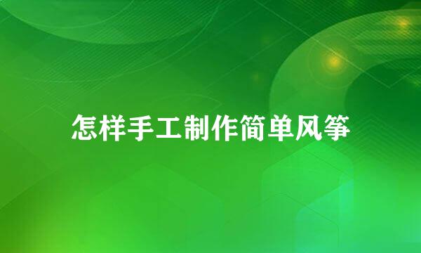 怎样手工制作简单风筝