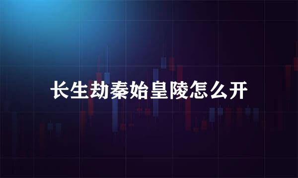 长生劫秦始皇陵怎么开