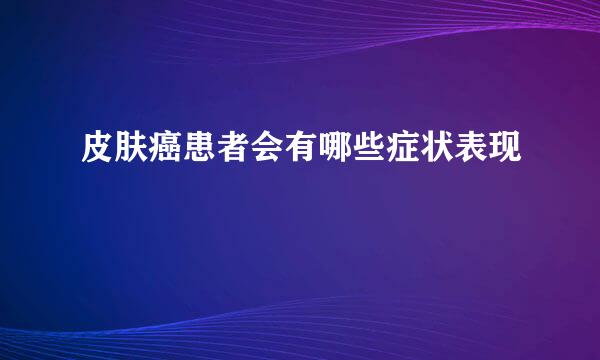 皮肤癌患者会有哪些症状表现