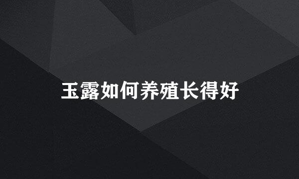玉露如何养殖长得好