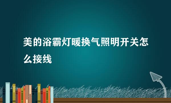 美的浴霸灯暖换气照明开关怎么接线