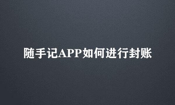 随手记APP如何进行封账