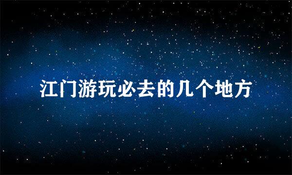江门游玩必去的几个地方