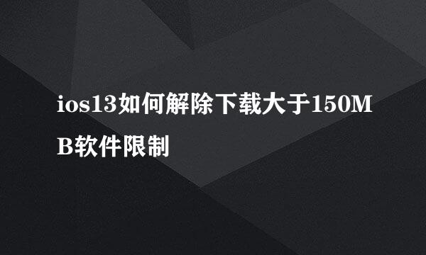ios13如何解除下载大于150MB软件限制