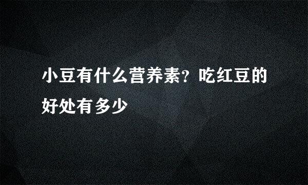 小豆有什么营养素？吃红豆的好处有多少