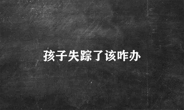 孩子失踪了该咋办