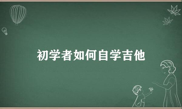 初学者如何自学吉他