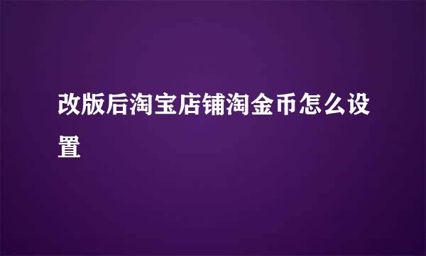 改版后淘宝店铺淘金币怎么设置