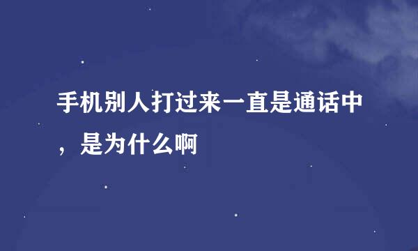 手机别人打过来一直是通话中，是为什么啊
